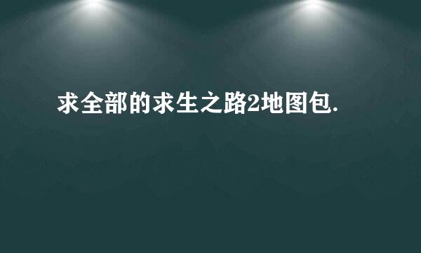 求全部的求生之路2地图包.