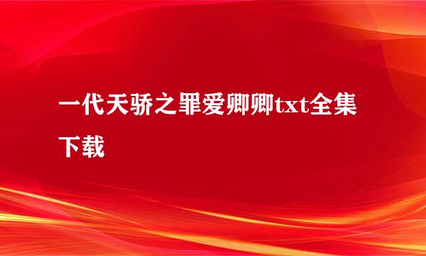 一代天骄之罪爱卿卿txt全集下载