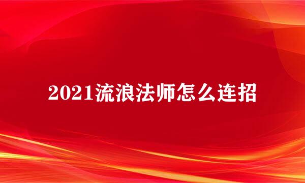 2021流浪法师怎么连招