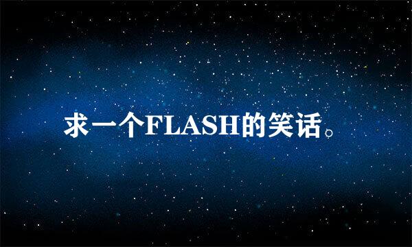 求一个FLASH的笑话。