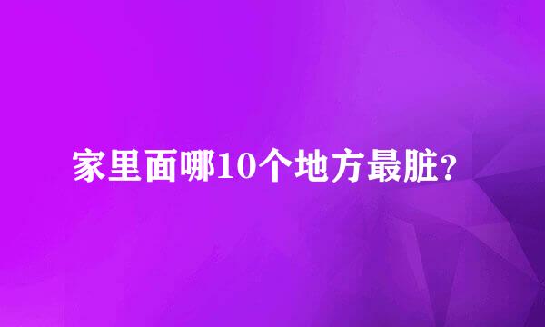 家里面哪10个地方最脏？