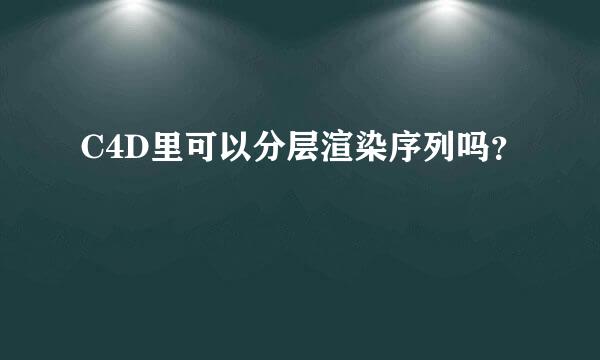 C4D里可以分层渲染序列吗？