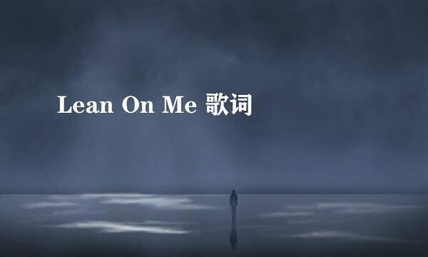 Lean On Me 歌词