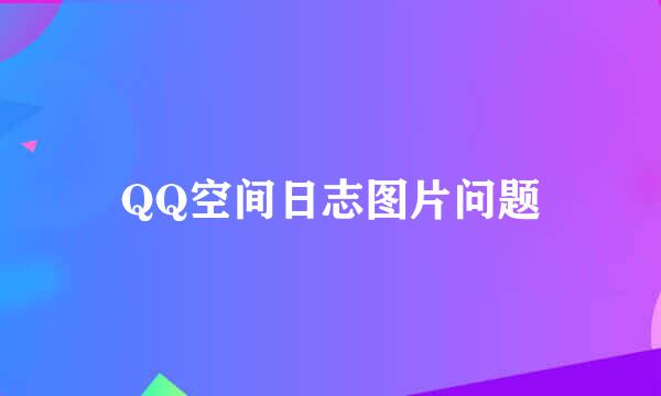 QQ空间日志图片问题