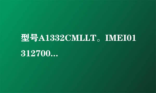 型号A1332CMLLT。IMEI013127001685094