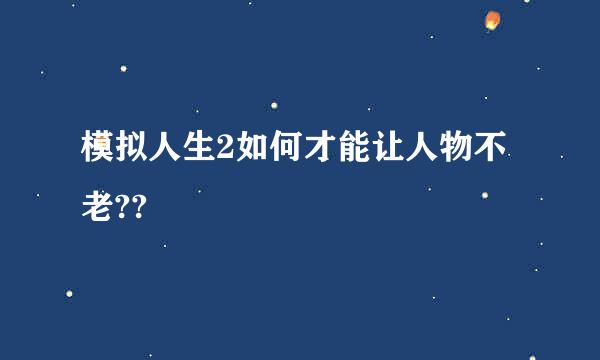 模拟人生2如何才能让人物不老??