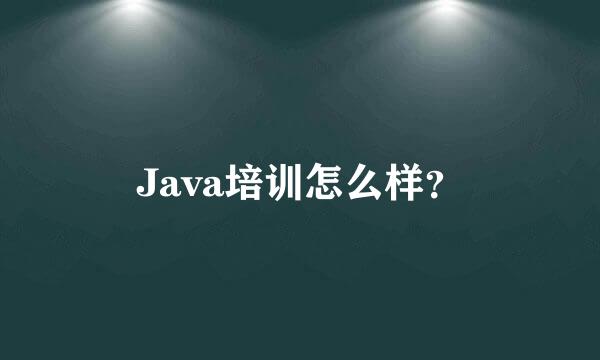 Java培训怎么样？