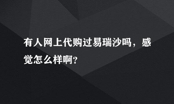 有人网上代购过易瑞沙吗，感觉怎么样啊？