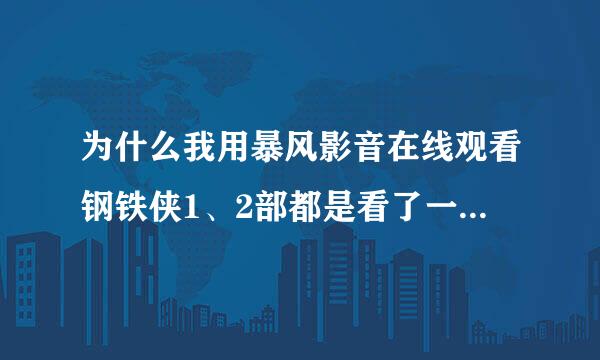 为什么我用暴风影音在线观看钢铁侠1、2部都是看了一点会它就完了？根本没做半小时！第三部就可以看完，