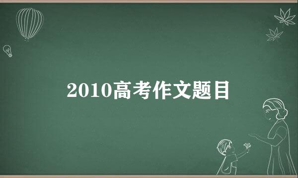 2010高考作文题目