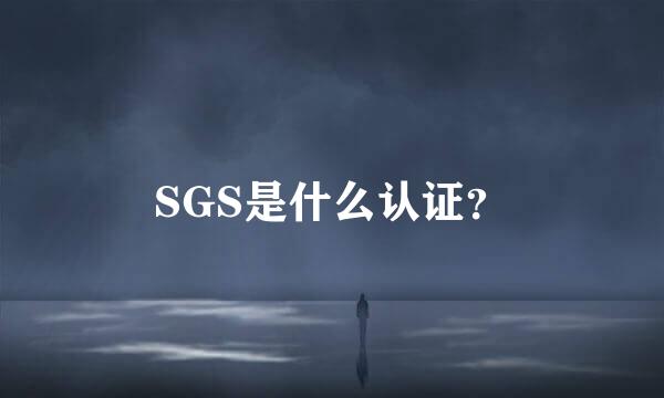 SGS是什么认证？