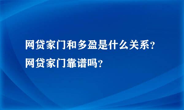 网贷家门和多盈是什么关系？网贷家门靠谱吗？