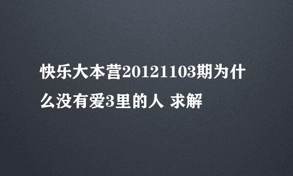 快乐大本营20121103期为什么没有爱3里的人 求解