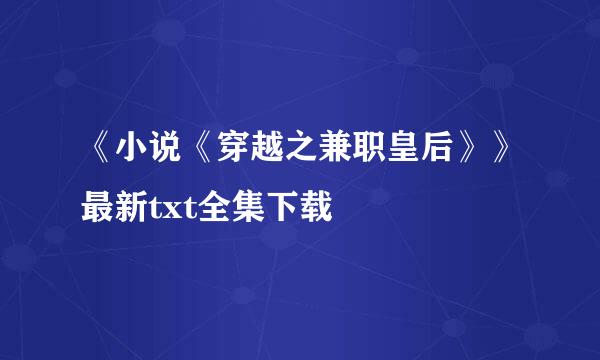 《小说《穿越之兼职皇后》》最新txt全集下载