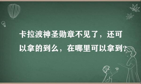 卡拉波神圣勋章不见了，还可以拿的到么，在哪里可以拿到？