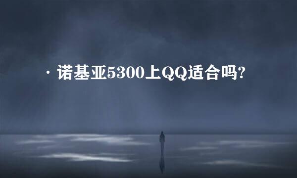 ·诺基亚5300上QQ适合吗?