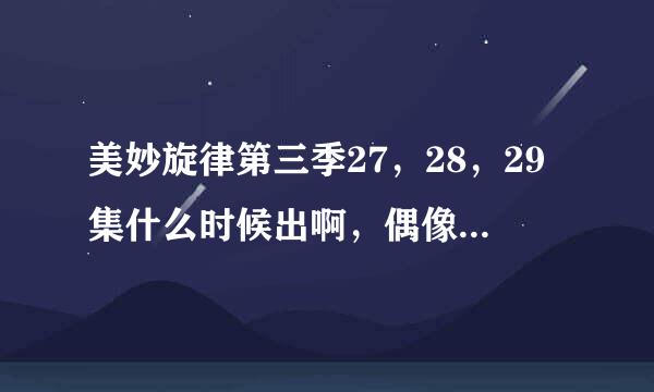 美妙旋律第三季27，28，29集什么时候出啊，偶像活动第二部第1，2，3集什么时候出啊