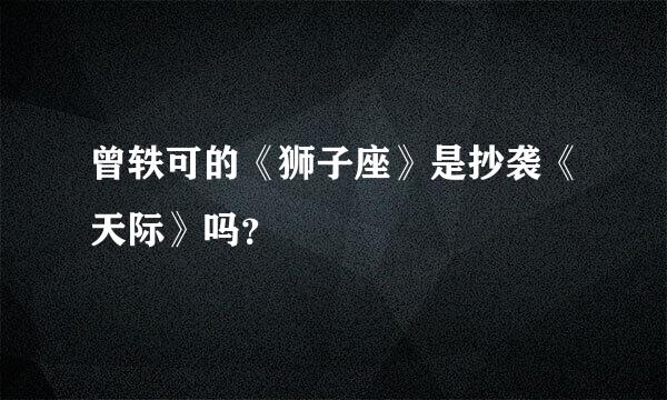 曾轶可的《狮子座》是抄袭《天际》吗？