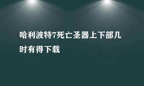 哈利波特7死亡圣器上下部几时有得下载