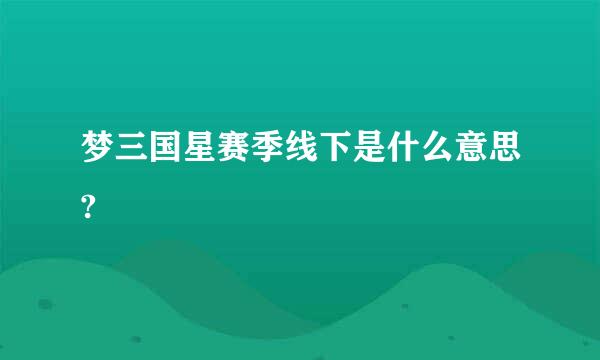 梦三国星赛季线下是什么意思?