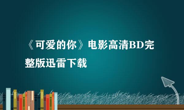 《可爱的你》电影高清BD完整版迅雷下载