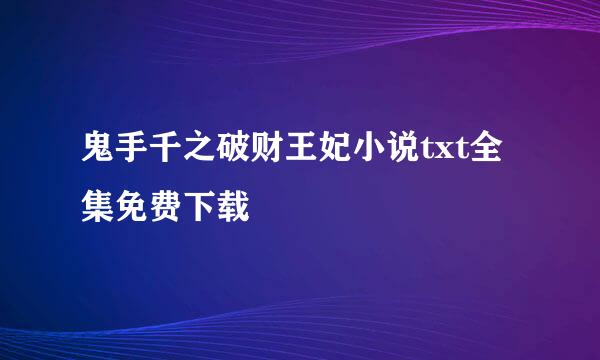 鬼手千之破财王妃小说txt全集免费下载