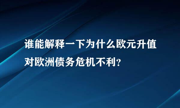 谁能解释一下为什么欧元升值对欧洲债务危机不利？