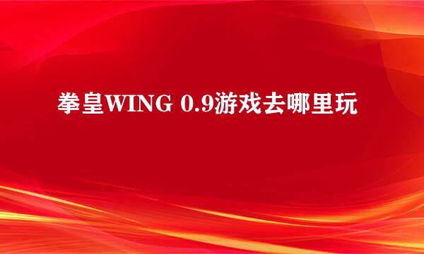 拳皇WING 0.9游戏去哪里玩