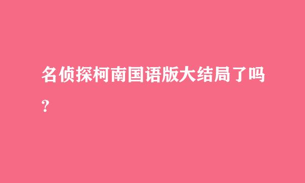 名侦探柯南国语版大结局了吗？