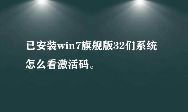 已安装win7旗舰版32们系统怎么看激活码。