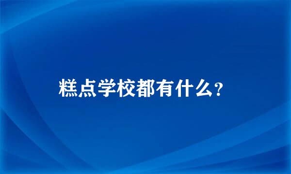 糕点学校都有什么？