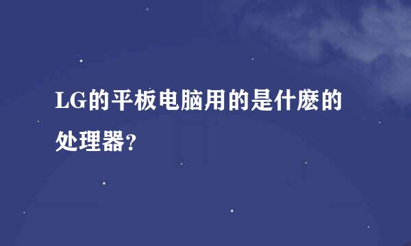 LG的平板电脑用的是什麽的处理器？