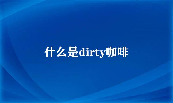 什么是dirty咖啡