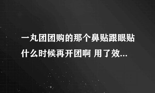 一丸团团购的那个鼻贴跟眼贴什么时候再开团啊 用了效果超好的 他们网站答疑里面提问不了