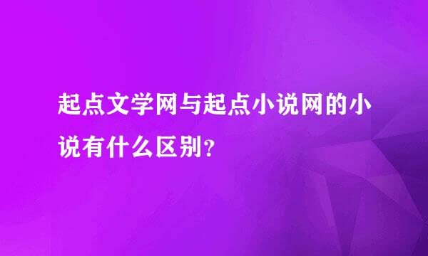 起点文学网与起点小说网的小说有什么区别？