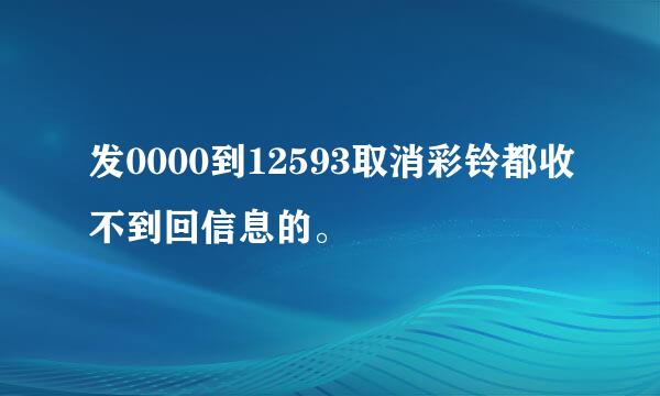 发0000到12593取消彩铃都收不到回信息的。