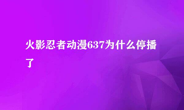 火影忍者动漫637为什么停播了