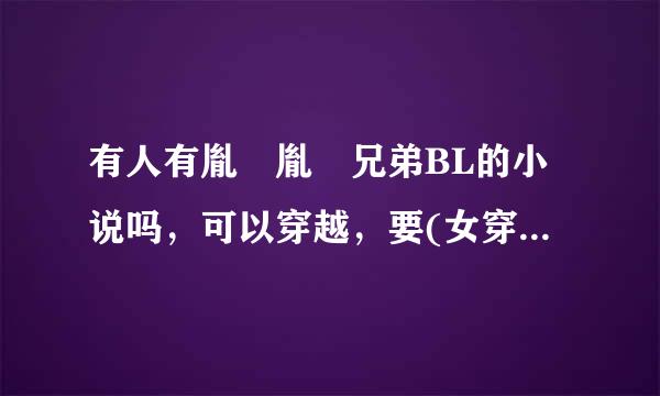 有人有胤禛胤禩兄弟BL的小说吗，可以穿越，要(女穿男)的!!!