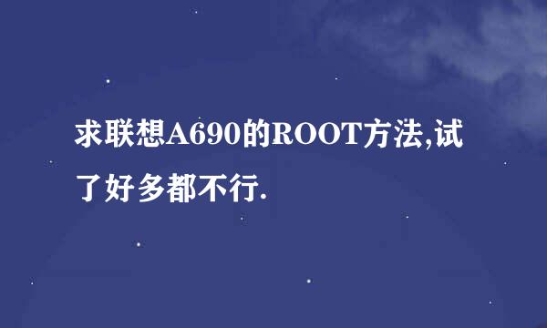 求联想A690的ROOT方法,试了好多都不行.