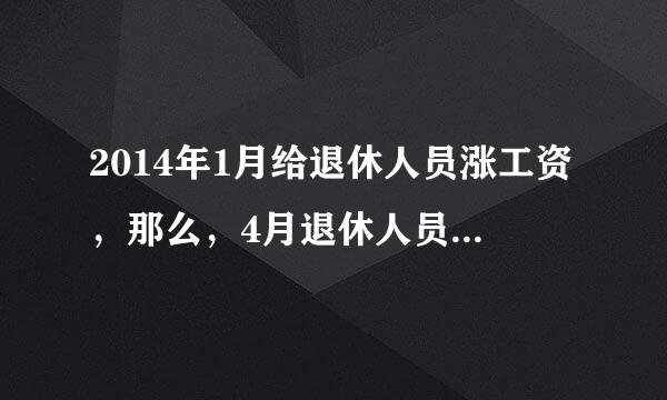 2014年1月给退休人员涨工资，那么，4月退休人员如何享受？