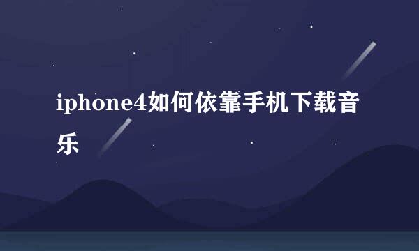 iphone4如何依靠手机下载音乐