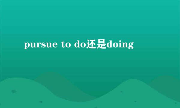 pursue to do还是doing