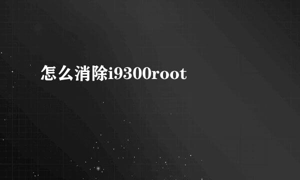 怎么消除i9300root