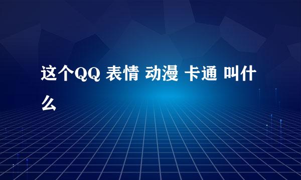 这个QQ 表情 动漫 卡通 叫什么