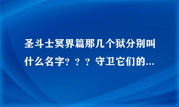 圣斗士冥界篇那几个狱分别叫什么名字？？？守卫它们的冥斗士各是谁？？