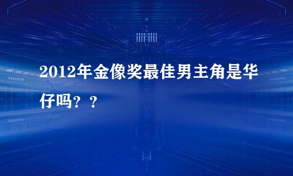 2012年金像奖最佳男主角是华仔吗？？