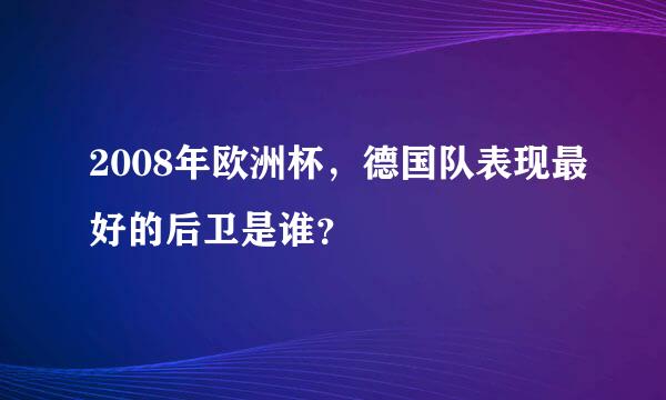 2008年欧洲杯，德国队表现最好的后卫是谁？