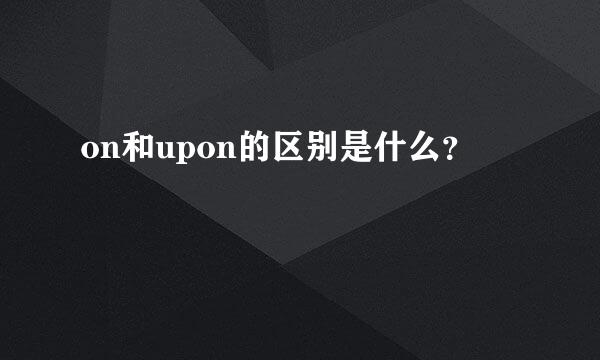 on和upon的区别是什么？