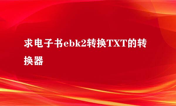 求电子书ebk2转换TXT的转换器