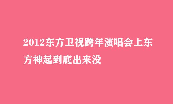 2012东方卫视跨年演唱会上东方神起到底出来没